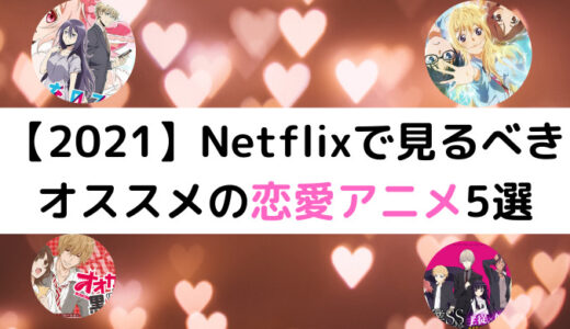 【2021】Netflixで見るべきオススメの恋愛アニメ5選