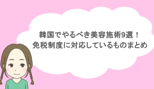 韓国でやるべき美容施術9選！免税制度に対応しているものまとめ