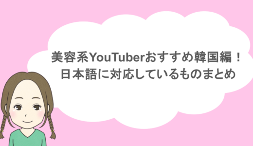 美容系YouTuberおすすめ韓国編！日本語に対応しているものまとめ