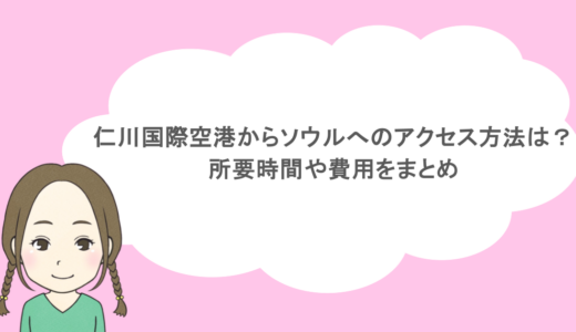 仁川国際空港からソウルへのアクセス方法は？所要時間や費用をまとめ