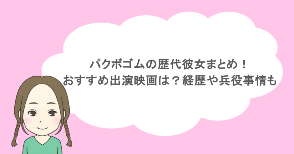 パクボゴムの歴代彼女まとめ!おすすめ出演映画は?経歴や兵役事情も