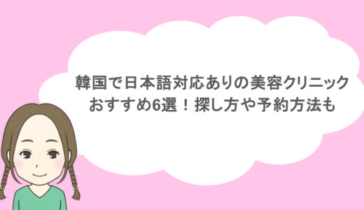 韓国で日本語対応ありの美容クリニックおすすめ6選！探し方や予約方法も