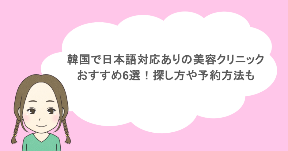 韓国で日本語対応ありの美容クリニックおすすめ6選！探し方や予約方法も