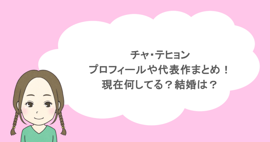 チャ・テヒョンのプロフィールや代表作まとめ！現在何してる？結婚は？