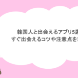 韓国人と出会えるアプリ5選!すぐ出会えるコツや注意点をまとめ