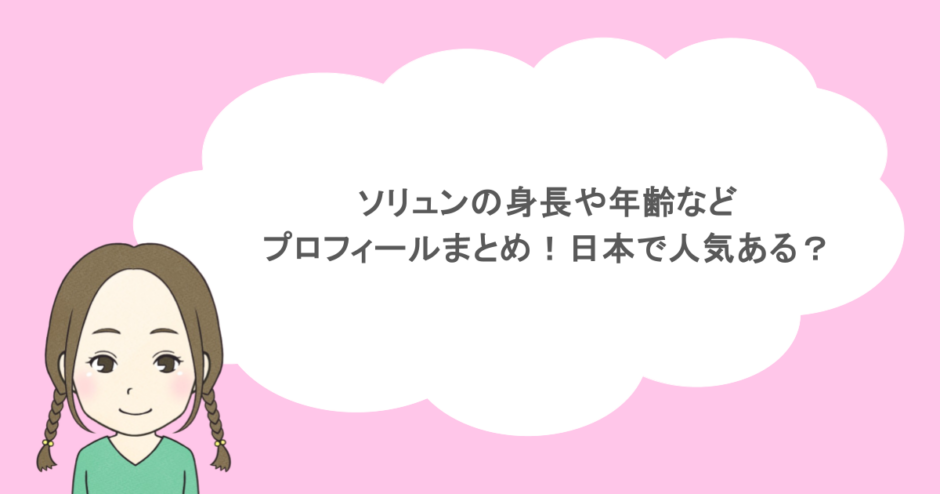 ソリュンの身長や年齢などプロフィールまとめ！日本で人気ある？