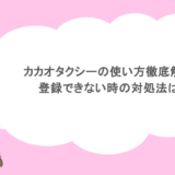 カカオタクシーの使い方徹底解説！登録できない時の対処法は？