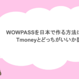 WOWPASSを日本で作る方法はある？Tmoneyとどっちがいいか調査